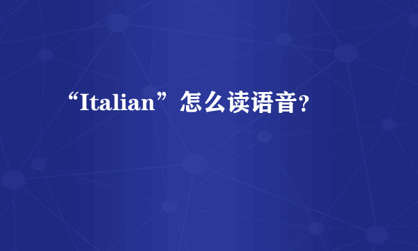 “Italian”怎么读语音？