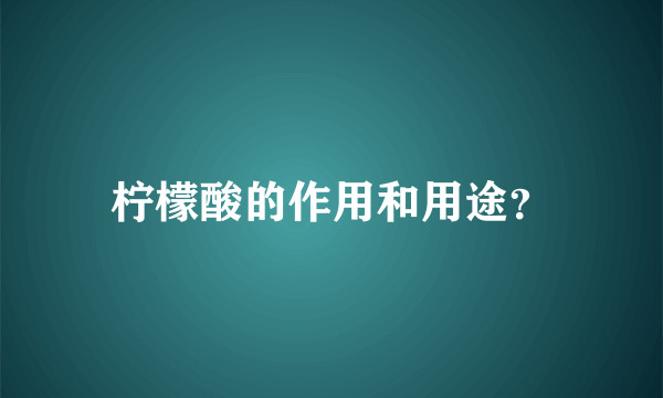 柠檬酸的作用和用途？