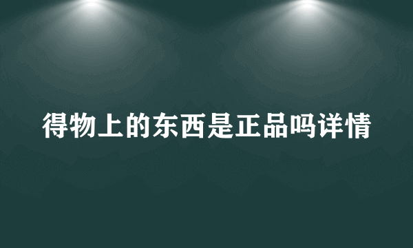 得物上的东西是正品吗详情