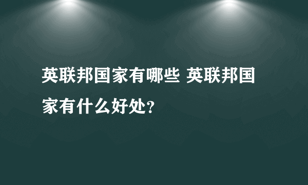 英联邦国家有哪些 英联邦国家有什么好处？