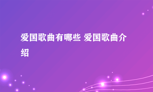 爱国歌曲有哪些 爱国歌曲介绍