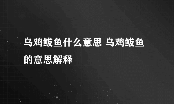 乌鸡鲅鱼什么意思 乌鸡鲅鱼的意思解释