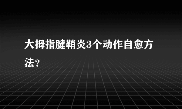 大拇指腱鞘炎3个动作自愈方法？