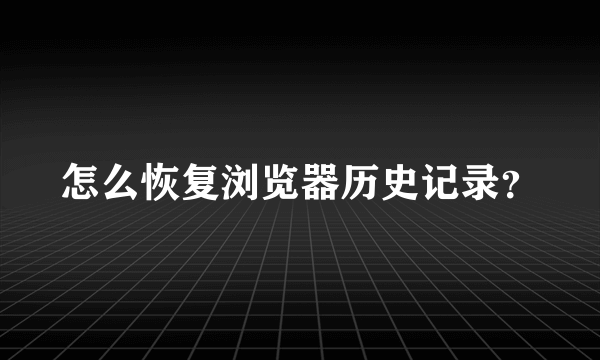 怎么恢复浏览器历史记录？