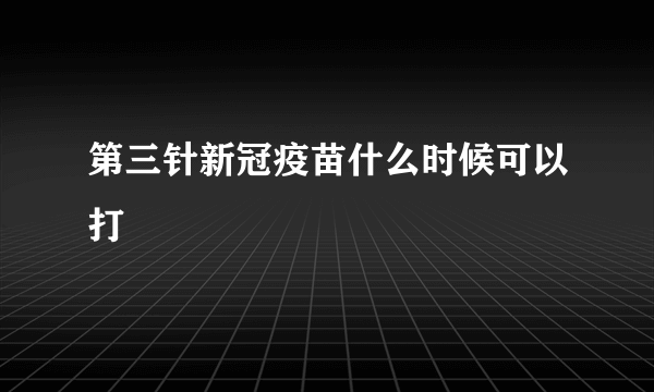 第三针新冠疫苗什么时候可以打