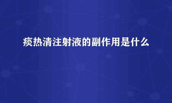 痰热清注射液的副作用是什么