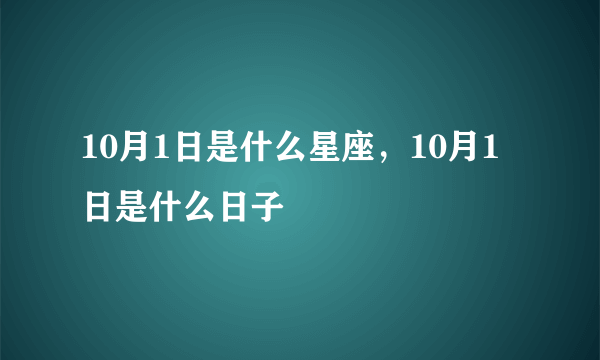 10月1日是什么星座，10月1日是什么日子