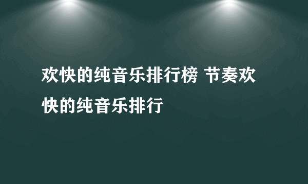 欢快的纯音乐排行榜 节奏欢快的纯音乐排行