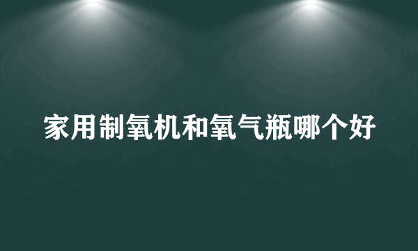 家用制氧机和氧气瓶哪个好