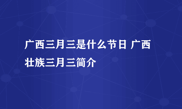 广西三月三是什么节日 广西壮族三月三简介