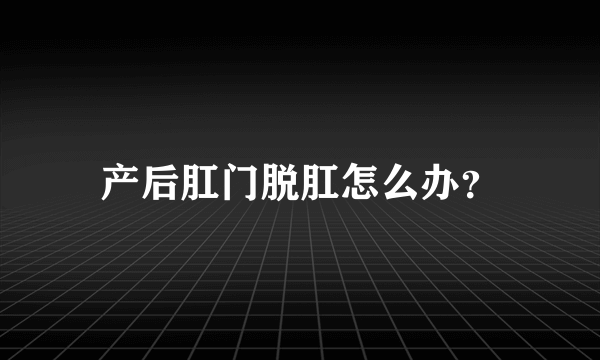 产后肛门脱肛怎么办？