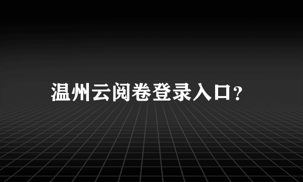 温州云阅卷登录入口？