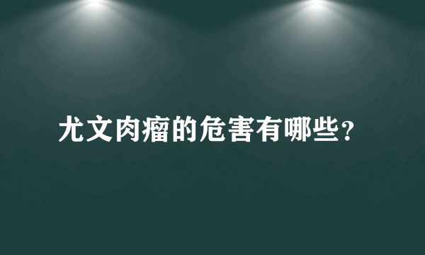 尤文肉瘤的危害有哪些？