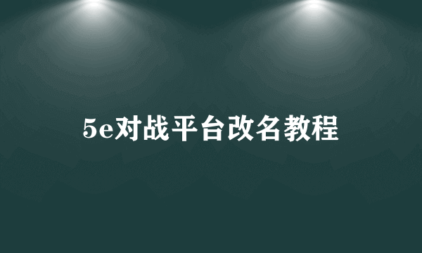 5e对战平台改名教程