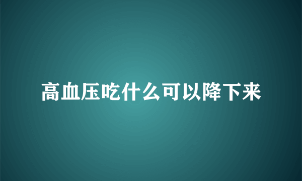 高血压吃什么可以降下来