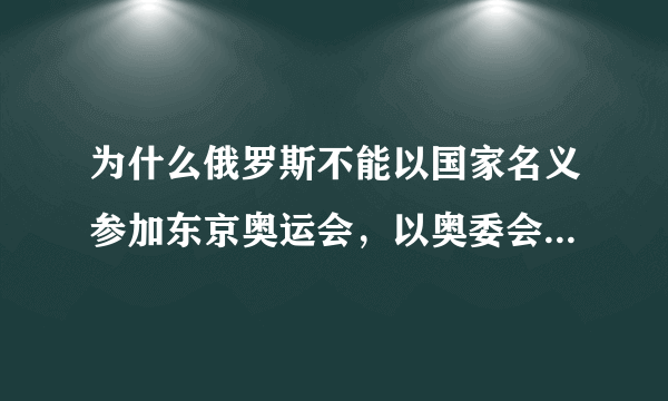 为什么俄罗斯不能以国家名义参加东京奥运会，以奥委会名义可以参加呢？