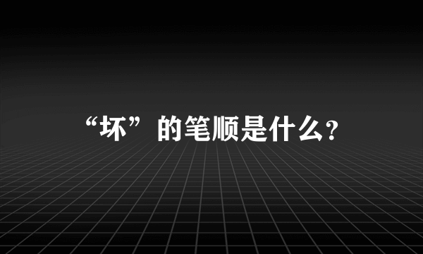 “坏”的笔顺是什么？