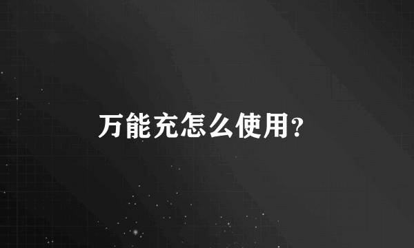 万能充怎么使用？