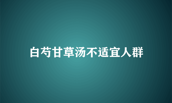 白芍甘草汤不适宜人群