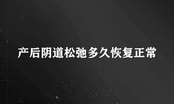 产后阴道松弛多久恢复正常