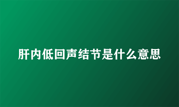 肝内低回声结节是什么意思