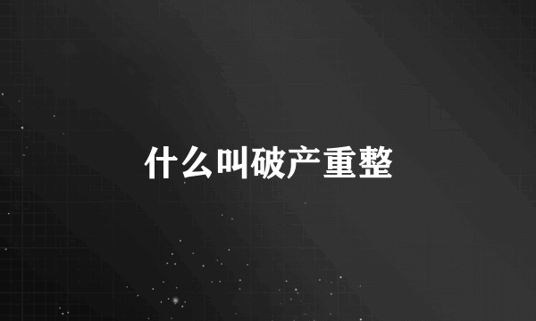 什么叫破产重整