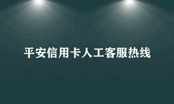 平安信用卡人工客服热线