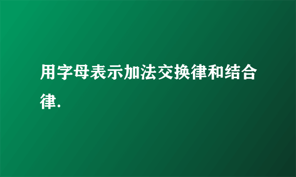 用字母表示加法交换律和结合律．