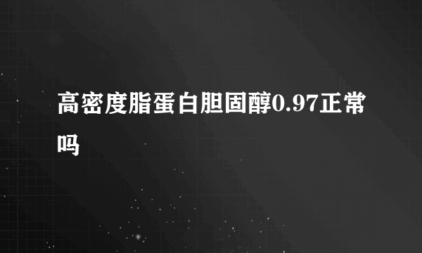 高密度脂蛋白胆固醇0.97正常吗