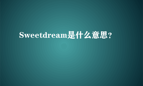 Sweetdream是什么意思？