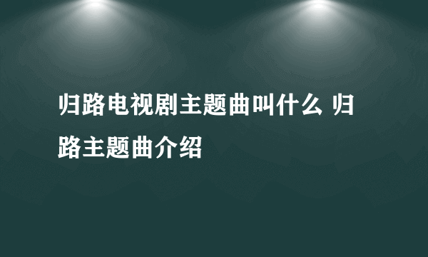 归路电视剧主题曲叫什么 归路主题曲介绍