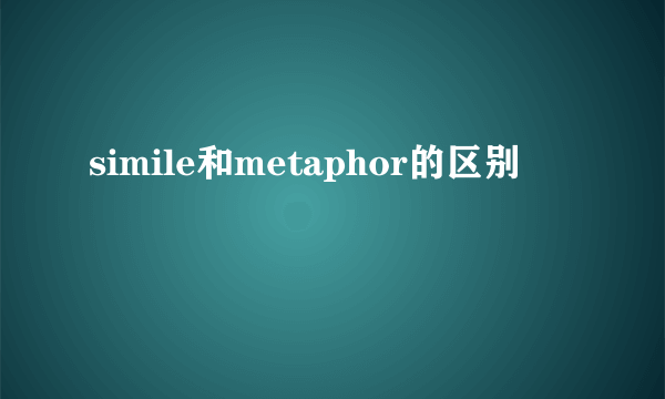 simile和metaphor的区别