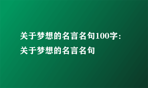 关于梦想的名言名句100字：关于梦想的名言名句