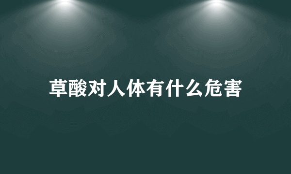 草酸对人体有什么危害