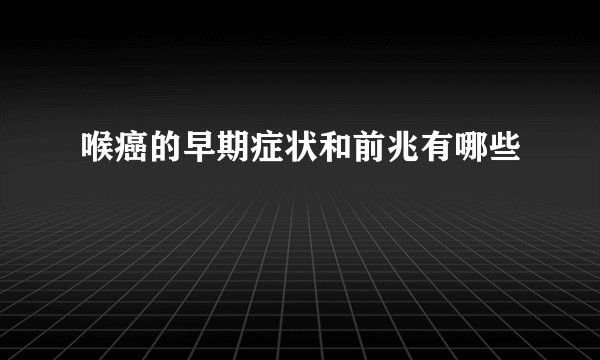 喉癌的早期症状和前兆有哪些