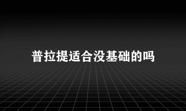 普拉提适合没基础的吗