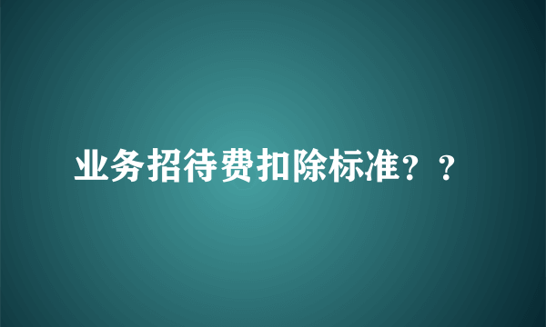 业务招待费扣除标准？？