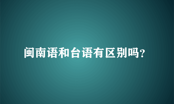 闽南语和台语有区别吗？