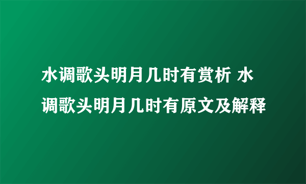 水调歌头明月几时有赏析 水调歌头明月几时有原文及解释