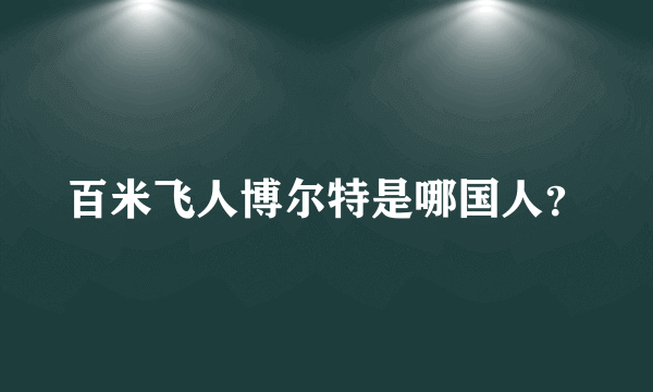 百米飞人博尔特是哪国人？