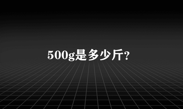 500g是多少斤？