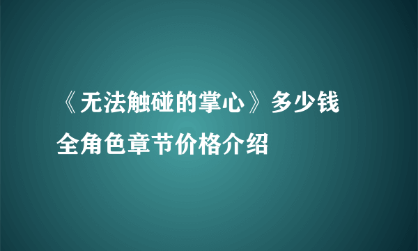 《无法触碰的掌心》多少钱 全角色章节价格介绍