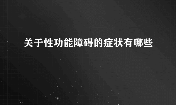 关于性功能障碍的症状有哪些