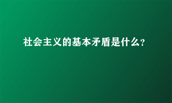 社会主义的基本矛盾是什么？