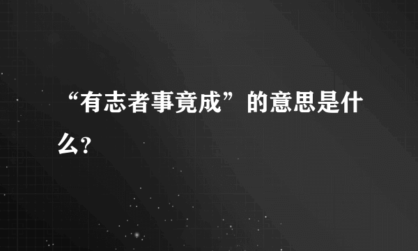 “有志者事竟成”的意思是什么？