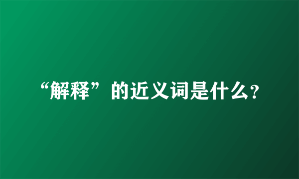 “解释”的近义词是什么？