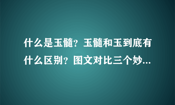 什么是玉髓？玉髓和玉到底有什么区别？图文对比三个妙招轻松鉴定