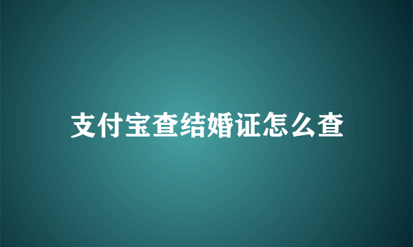 支付宝查结婚证怎么查