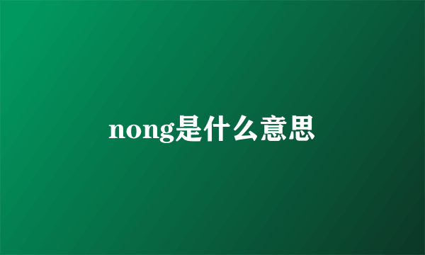 nong是什么意思