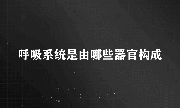 呼吸系统是由哪些器官构成